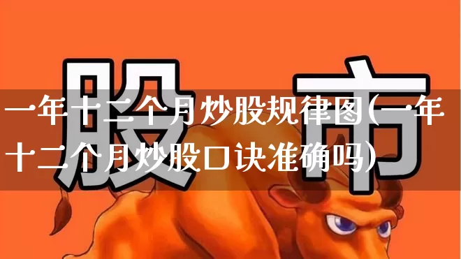 一年十二个月炒股规律图(一年十二个月炒股口诀准确吗)_https://www.ljyuan-tech.com_上交所_第1张