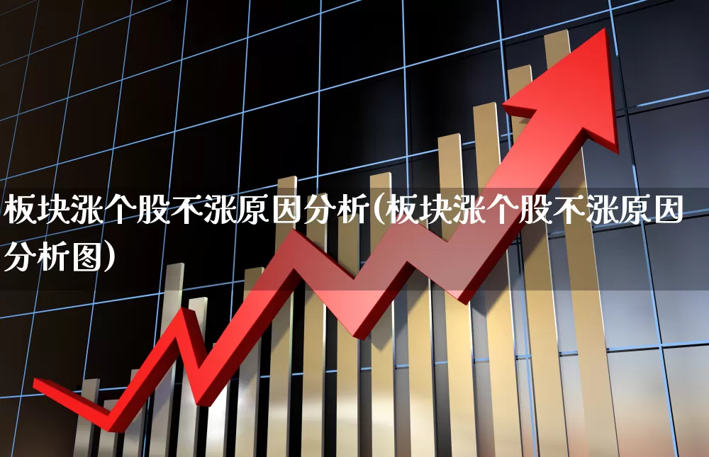 板块涨个股不涨原因分析(板块涨个股不涨原因分析图)_https://www.ljyuan-tech.com_北交所_第1张