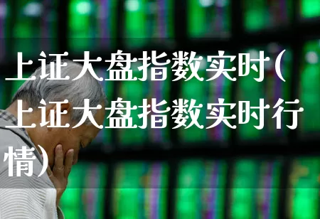 上证大盘指数实时(上证大盘指数实时行情)_https://www.ljyuan-tech.com_创业板_第1张