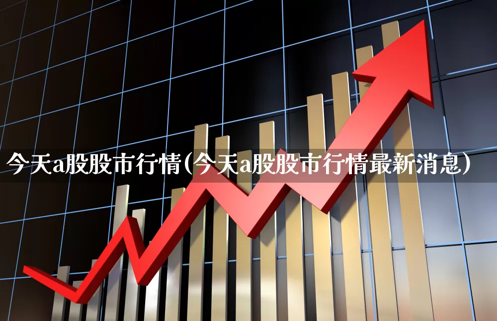 今天a股股市行情(今天a股股市行情最新消息)_https://www.ljyuan-tech.com_北交所_第1张