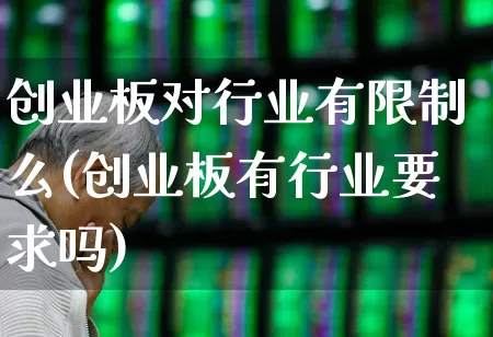 创业板对行业有限制么(创业板有行业要求吗)_https://www.ljyuan-tech.com_深交所_第1张