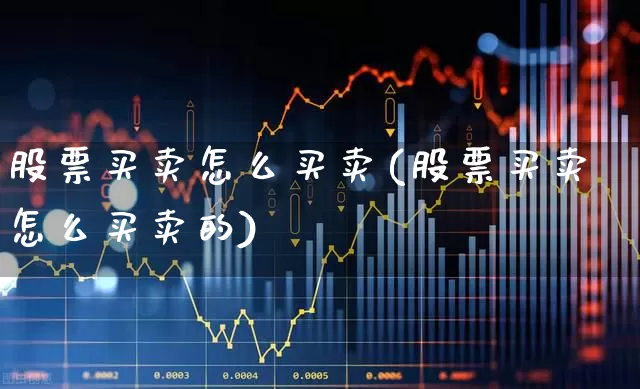 股票买卖怎么买卖(股票买卖怎么买卖的)_https://www.ljyuan-tech.com_北交所_第1张