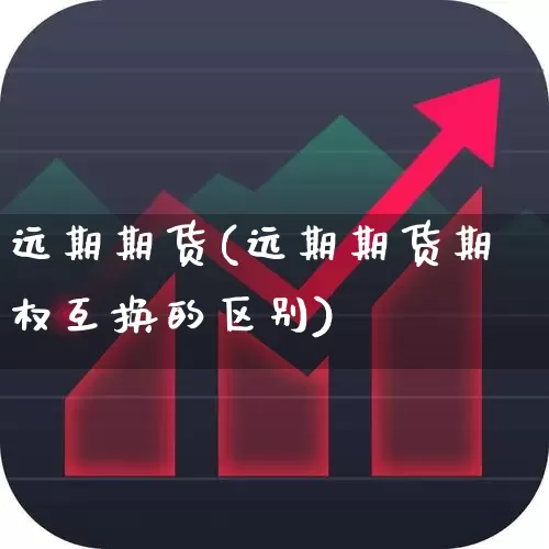 远期期货(远期期货期权互换的区别)_https://www.ljyuan-tech.com_创业板_第1张