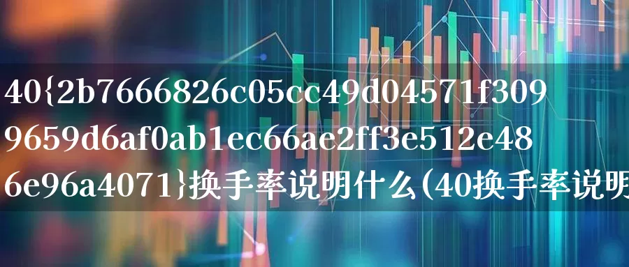 40%换手率说明什么(40换手率说明什么)_https://www.ljyuan-tech.com_创业板_第1张