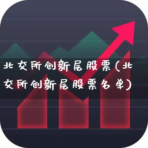北交所创新层股票(北交所创新层股票名单)_https://www.ljyuan-tech.com_深交所_第1张