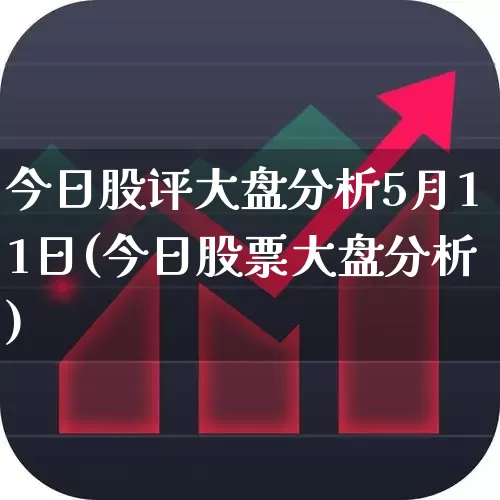 今日股评大盘分析5月11日(今日股票大盘分析)_https://www.ljyuan-tech.com_深交所_第1张