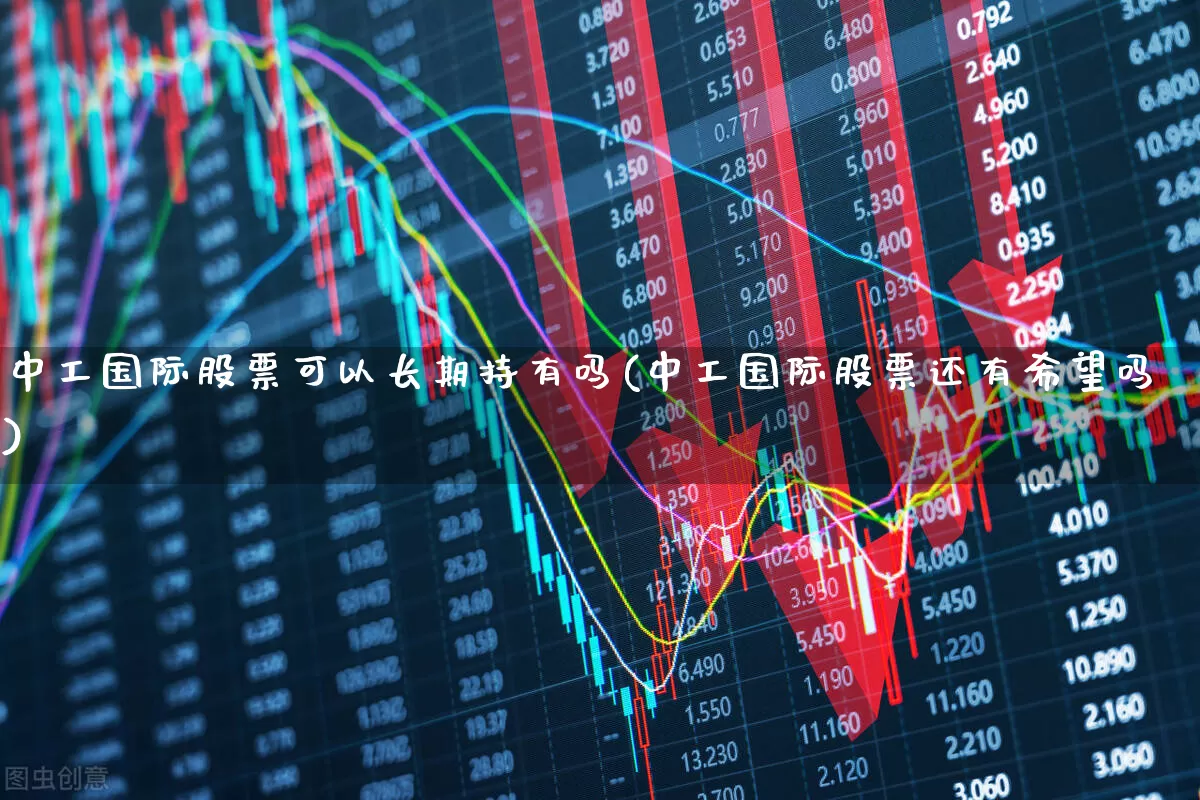 中工国际股票可以长期持有吗(中工国际股票还有希望吗)_https://www.ljyuan-tech.com_上交所_第1张
