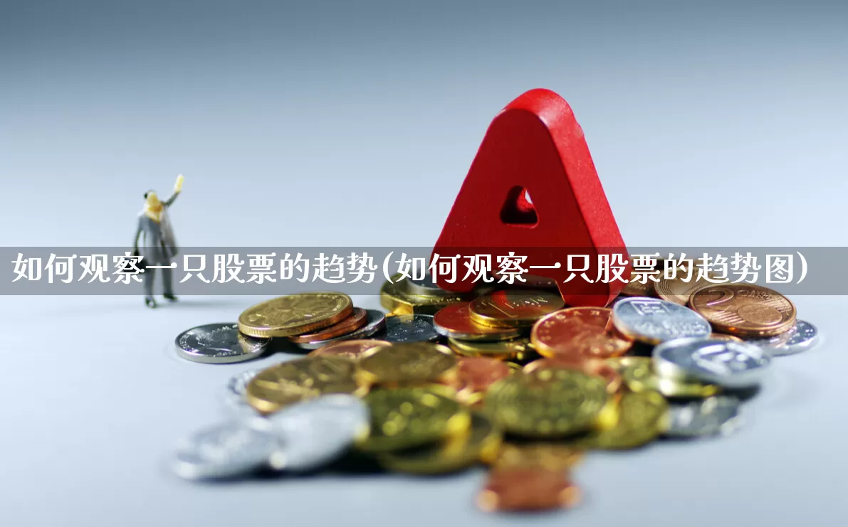 如何观察一只股票的趋势(如何观察一只股票的趋势图)_https://www.ljyuan-tech.com_上交所_第1张