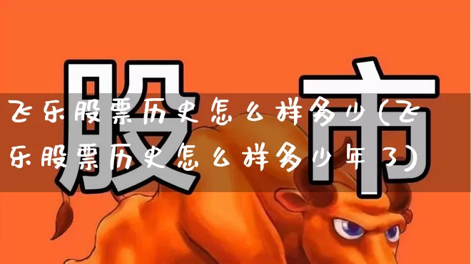 飞乐股票历史怎么样多少(飞乐股票历史怎么样多少年了)_https://www.ljyuan-tech.com_北交所_第1张