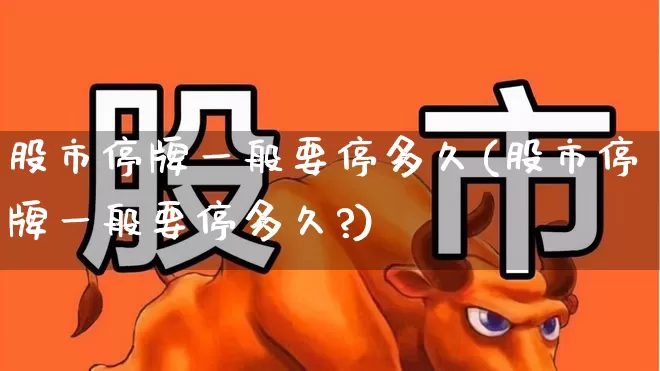 股市停牌一般要停多久(股市停牌一般要停多久?)_https://www.ljyuan-tech.com_北交所_第1张