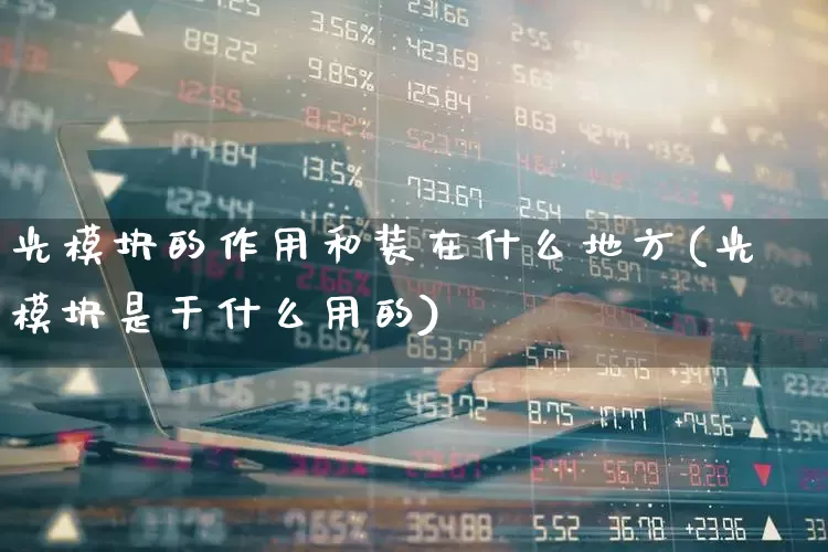 光模块的作用和装在什么地方(光模块是干什么用的)_https://www.ljyuan-tech.com_科创板_第1张