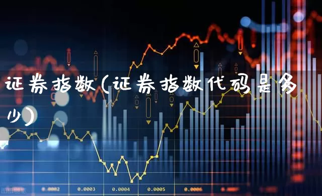 证券指数(证券指数代码是多少)_https://www.ljyuan-tech.com_北交所_第1张