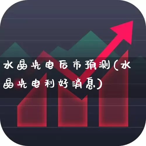 水晶光电后市预测(水晶光电利好消息)_https://www.ljyuan-tech.com_北交所_第1张