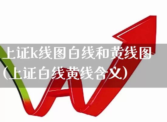 上证k线图白线和黄线图(上证白线黄线含义)_https://www.ljyuan-tech.com_上交所_第1张
