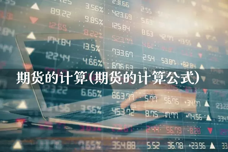 期货的计算(期货的计算公式)_https://www.ljyuan-tech.com_创业板_第1张