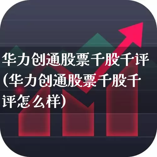 华力创通股票千股千评(华力创通股票千股千评怎么样)_https://www.ljyuan-tech.com_上交所_第1张