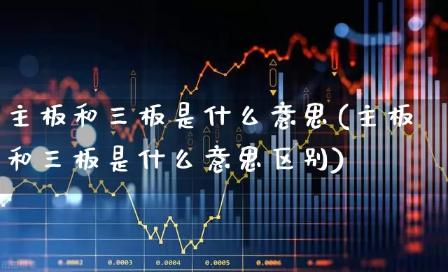 主板和三板是什么意思(主板和三板是什么意思区别)_https://www.ljyuan-tech.com_北交所_第1张