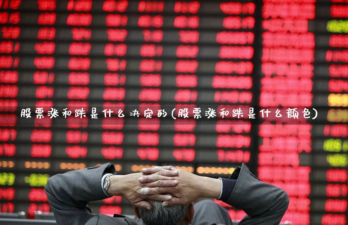 股票涨和跌是什么决定的(股票涨和跌是什么颜色)_https://www.ljyuan-tech.com_北交所_第1张