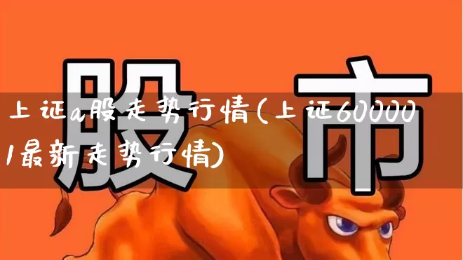 上证a股走势行情(上证600001最新走势行情)_https://www.ljyuan-tech.com_上交所_第1张