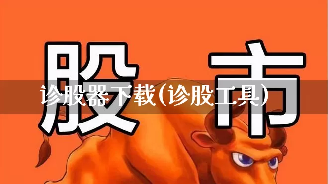 诊股器下载(诊股工具)_https://www.ljyuan-tech.com_深交所_第1张