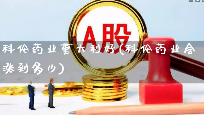 科伦药业重大利好(科伦药业会涨到多少)_https://www.ljyuan-tech.com_上交所_第1张