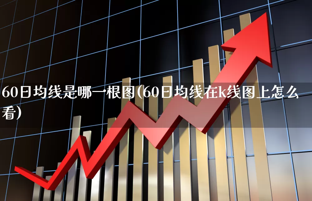 60日均线是哪一根图(60日均线在k线图上怎么看)_https://www.ljyuan-tech.com_上交所_第1张