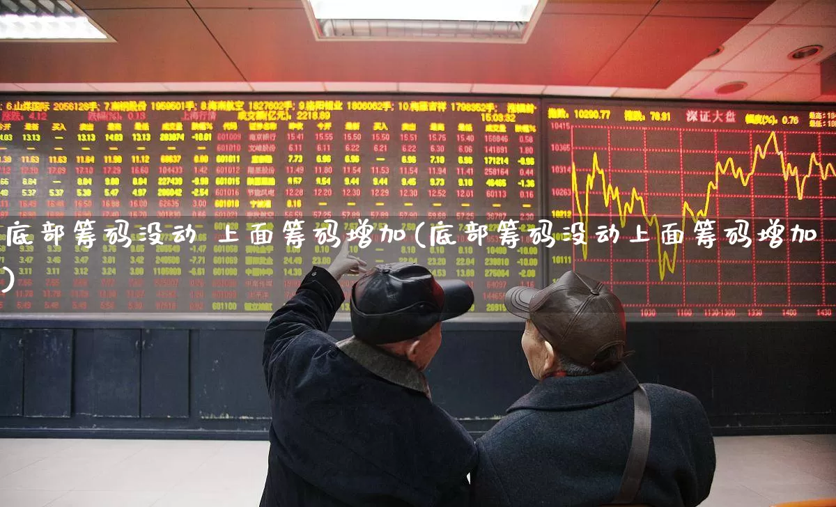 底部筹码没动 上面筹码增加(底部筹码没动上面筹码增加)_https://www.ljyuan-tech.com_北交所_第1张