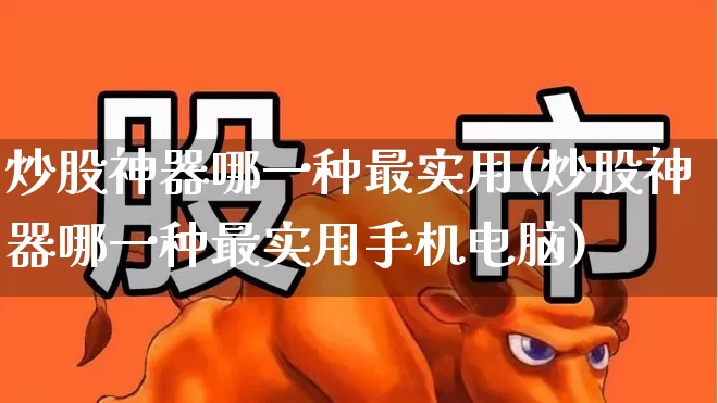 炒股神器哪一种最实用(炒股神器哪一种最实用手机电脑)_https://www.ljyuan-tech.com_深交所_第1张