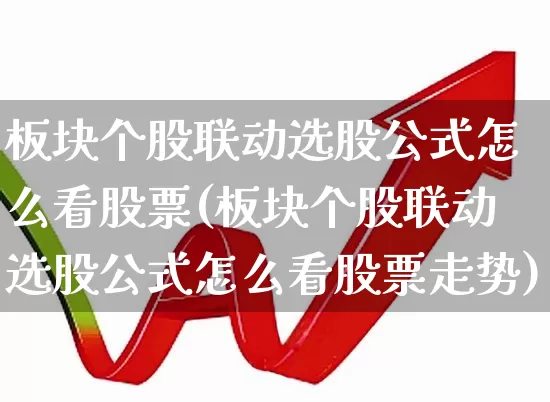 板块个股联动选股公式怎么看股票(板块个股联动选股公式怎么看股票走势)_https://www.ljyuan-tech.com_北交所_第1张