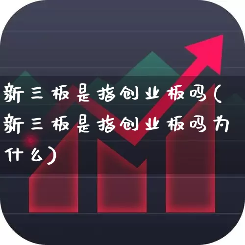 新三板是指创业板吗(新三板是指创业板吗为什么)_https://www.ljyuan-tech.com_北交所_第1张