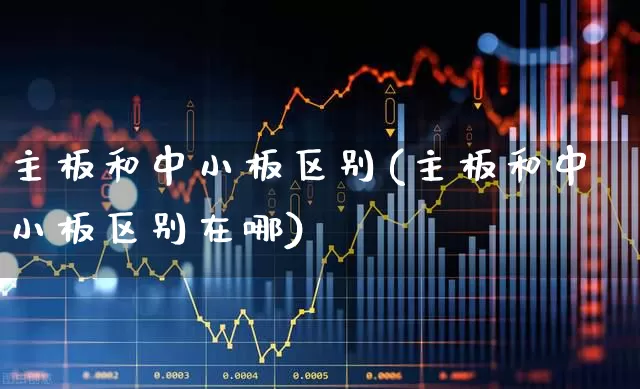 主板和中小板区别(主板和中小板区别在哪)_https://www.ljyuan-tech.com_科创板_第1张