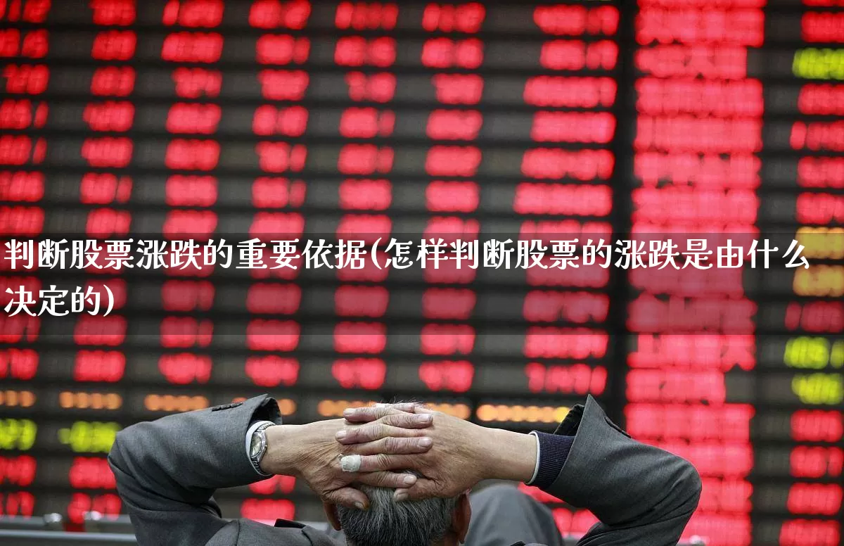 判断股票涨跌的重要依据(怎样判断股票的涨跌是由什么决定的)_https://www.ljyuan-tech.com_北交所_第1张