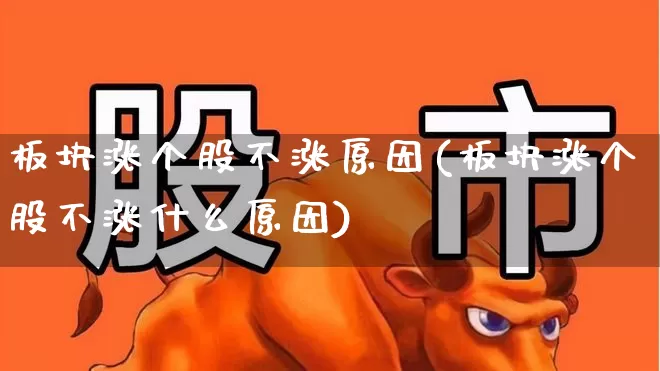 板块涨个股不涨原因(板块涨个股不涨什么原因)_https://www.ljyuan-tech.com_北交所_第1张