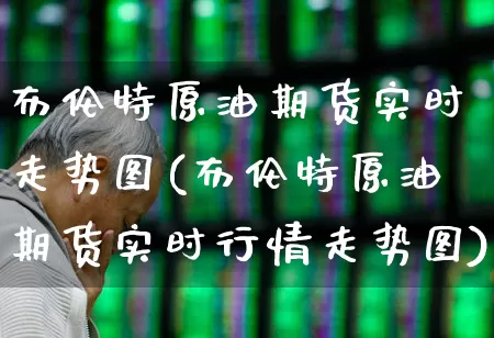 布伦特原油期货实时走势图(布伦特原油期货实时行情走势图)_https://www.ljyuan-tech.com_科创板_第1张