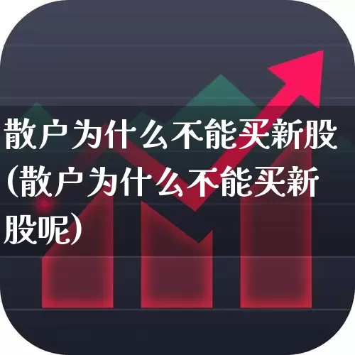 散户为什么不能买新股(散户为什么不能买新股呢)_https://www.ljyuan-tech.com_科创板_第1张