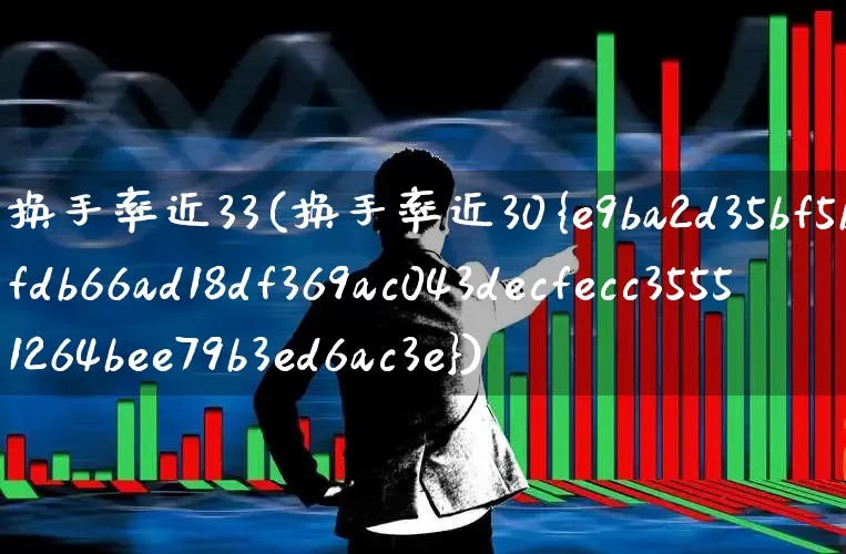 换手率近33(换手率近30%)_https://www.ljyuan-tech.com_深交所_第1张