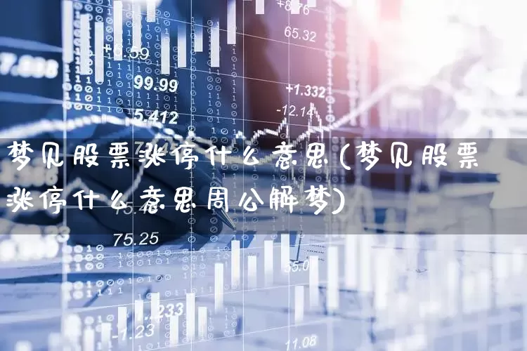 梦见股票涨停什么意思(梦见股票涨停什么意思周公解梦)_https://www.ljyuan-tech.com_创业板_第1张