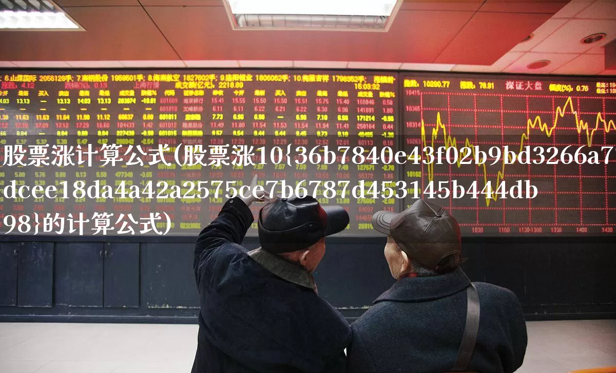 股票涨计算公式(股票涨10%的计算公式)_https://www.ljyuan-tech.com_上交所_第1张