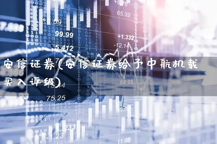 安信证券(安信证券给予中航机载买入评级)_https://www.ljyuan-tech.com_深交所_第1张
