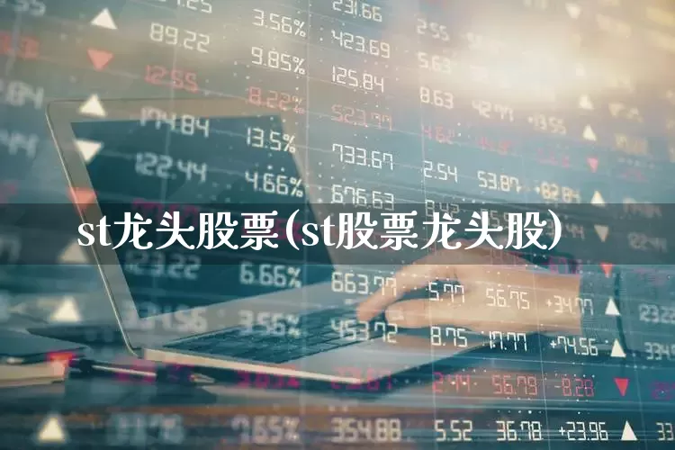 st龙头股票(st股票龙头股)_https://www.ljyuan-tech.com_上交所_第1张
