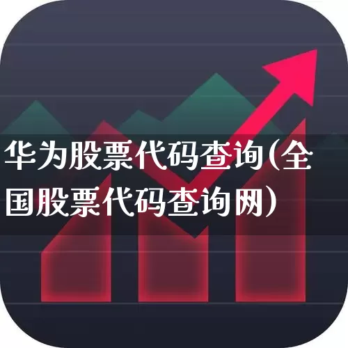 华为股票代码查询(全国股票代码查询网)_https://www.ljyuan-tech.com_北交所_第1张
