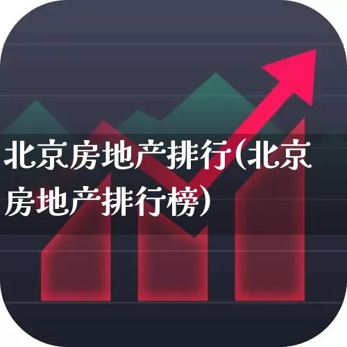 北京房地产排行(北京房地产排行榜)_https://www.ljyuan-tech.com_上交所_第1张
