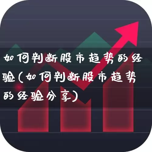 如何判断股市趋势的经验(如何判断股市趋势的经验分享)_https://www.ljyuan-tech.com_北交所_第1张
