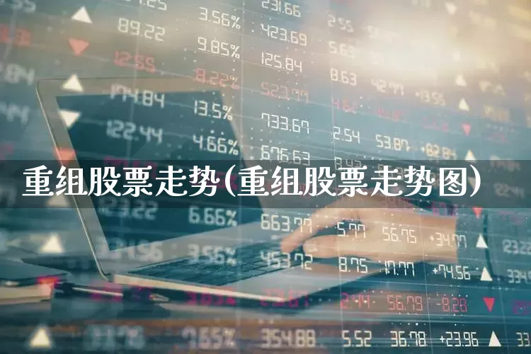 重组股票走势(重组股票走势图)_https://www.ljyuan-tech.com_上交所_第1张