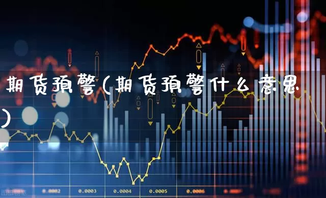 期货预警(期货预警什么意思)_https://www.ljyuan-tech.com_上交所_第1张