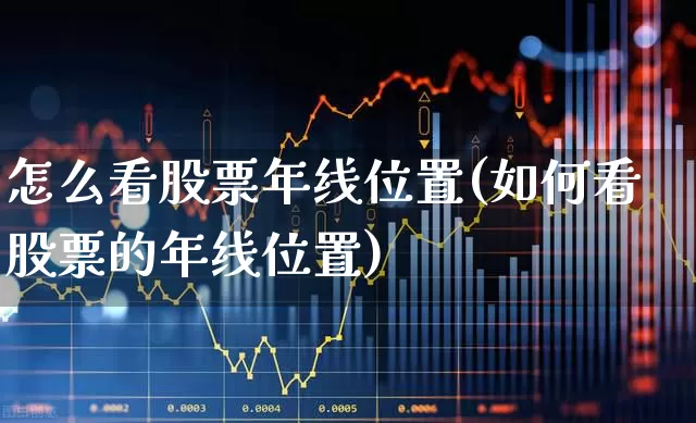 怎么看股票年线位置(如何看股票的年线位置)_https://www.ljyuan-tech.com_上交所_第1张