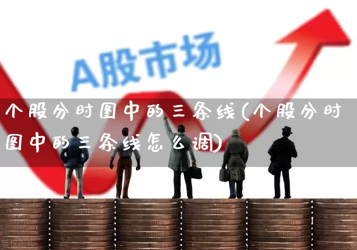 个股分时图中的三条线(个股分时图中的三条线怎么调)_https://www.ljyuan-tech.com_上交所_第1张