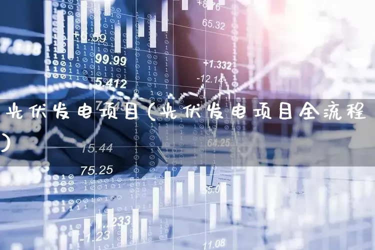 光伏发电项目(光伏发电项目全流程)_https://www.ljyuan-tech.com_创业板_第1张