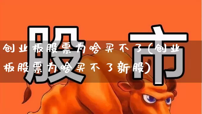 创业板股票为啥买不了(创业板股票为啥买不了新股)_https://www.ljyuan-tech.com_创业板_第1张