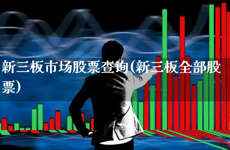 新三板市场股票查询(新三板全部股票)_https://www.ljyuan-tech.com_深交所_第1张